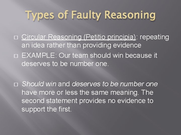 Types of Faulty Reasoning � � � Circular Reasoning (Petitio principia): repeating an idea