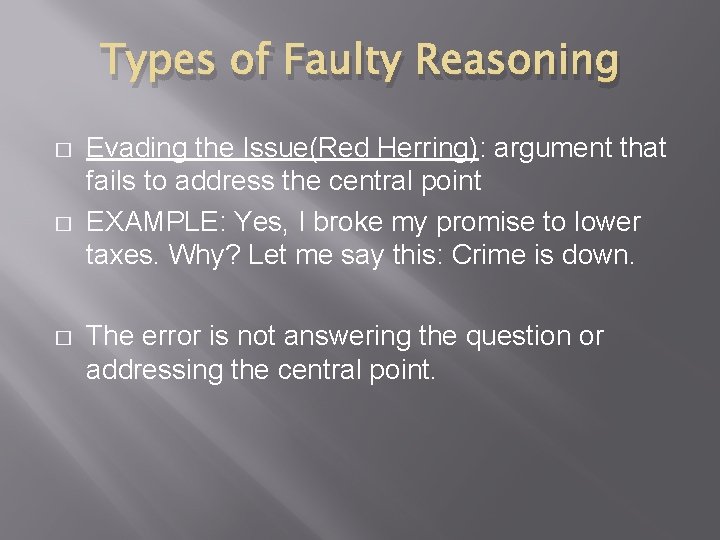 Types of Faulty Reasoning � � � Evading the Issue(Red Herring): argument that fails