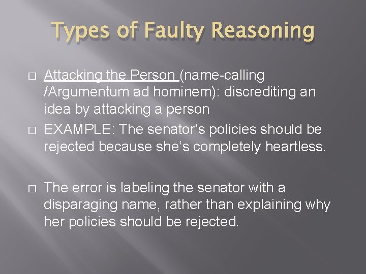 Types of Faulty Reasoning � � � Attacking the Person (name-calling /Argumentum ad hominem):
