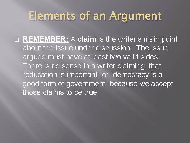 Elements of an Argument � REMEMBER: A claim is the writer’s main point about