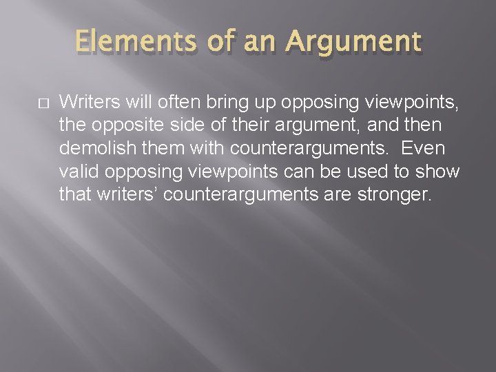 Elements of an Argument � Writers will often bring up opposing viewpoints, the opposite