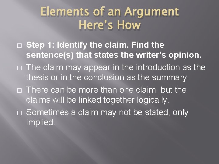 Elements of an Argument Here’s How � � Step 1: Identify the claim. Find