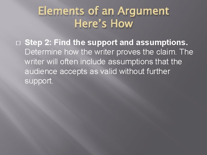 Elements of an Argument Here’s How � Step 2: Find the support and assumptions.