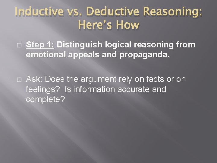 Inductive vs. Deductive Reasoning: Here’s How � Step 1: Distinguish logical reasoning from emotional