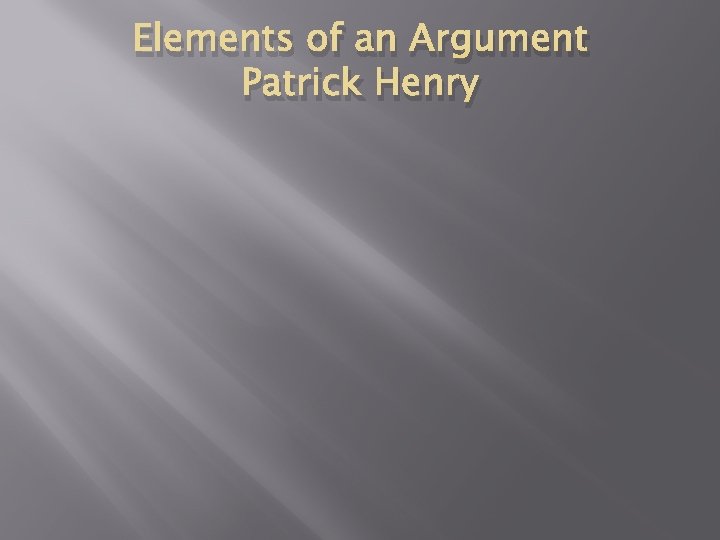 Elements of an Argument Patrick Henry 