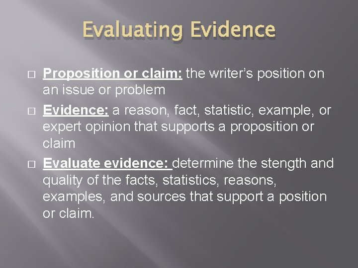 Evaluating Evidence � � � Proposition or claim: the writer’s position on an issue