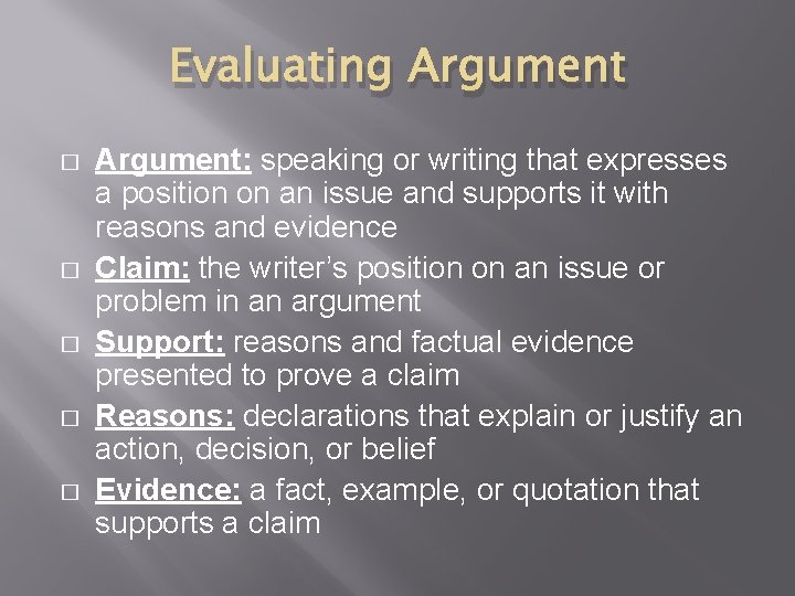 Evaluating Argument � � � Argument: speaking or writing that expresses a position on