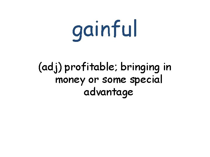 gainful (adj) profitable; bringing in money or some special advantage 