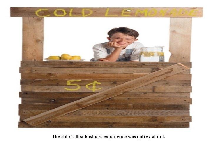 The child’s first business experience was quite gainful. 