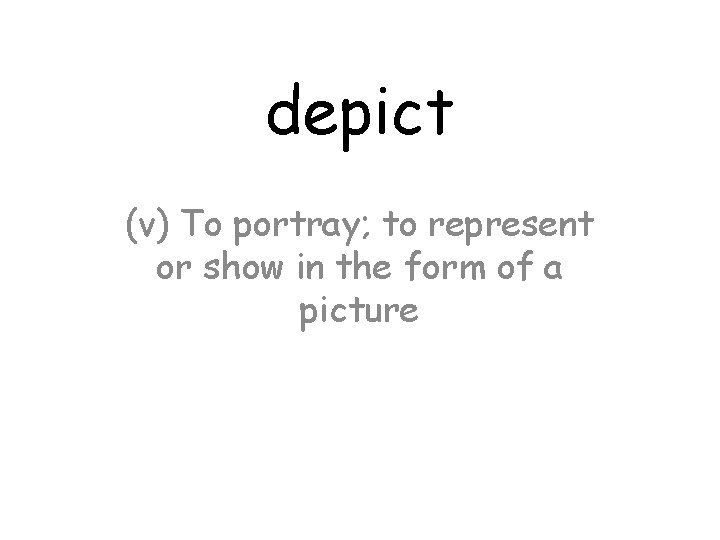 depict (v) To portray; to represent or show in the form of a picture