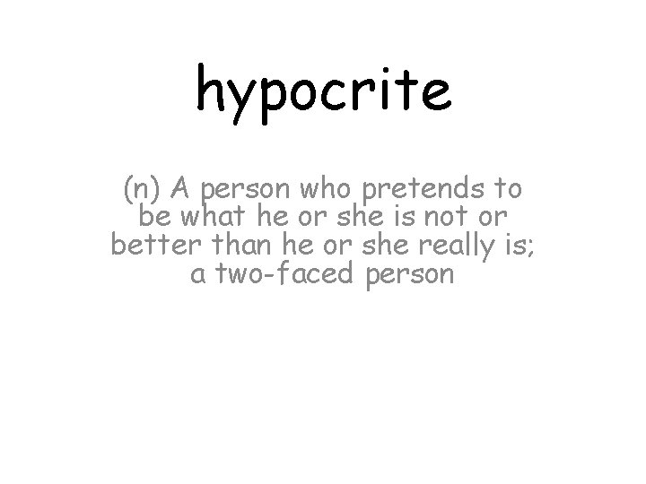 hypocrite (n) A person who pretends to be what he or she is not