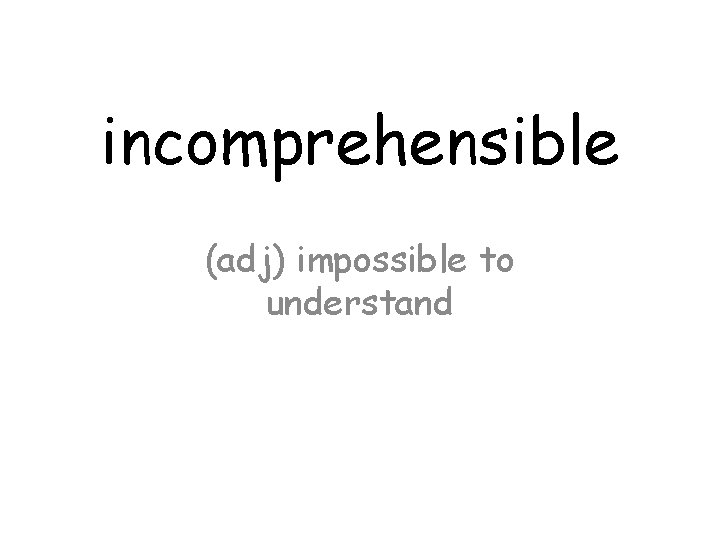 incomprehensible (adj) impossible to understand 