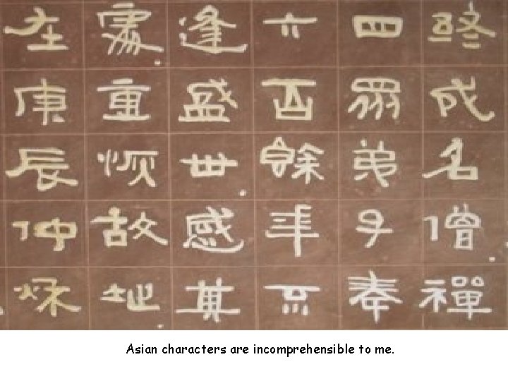 Asian characters are incomprehensible to me. 