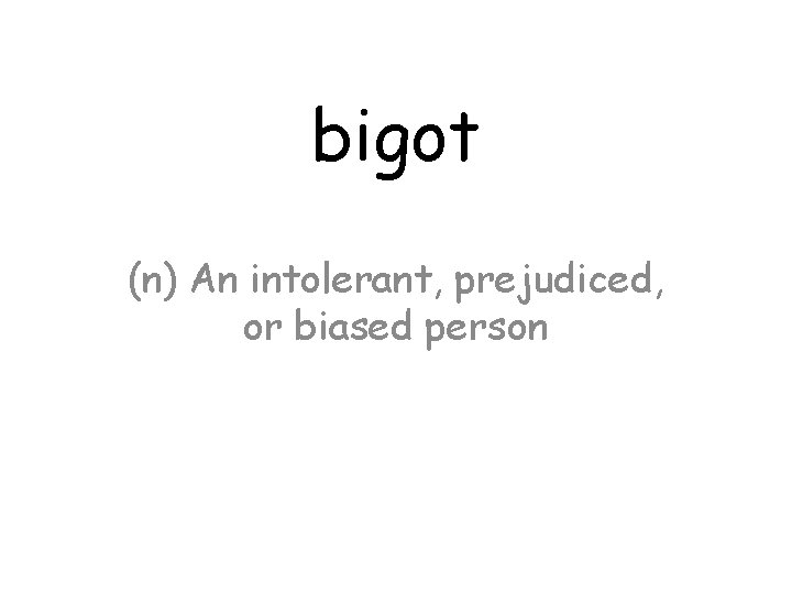 bigot (n) An intolerant, prejudiced, or biased person 