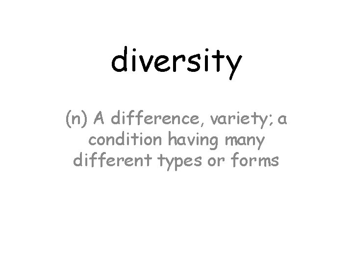 diversity (n) A difference, variety; a condition having many different types or forms 