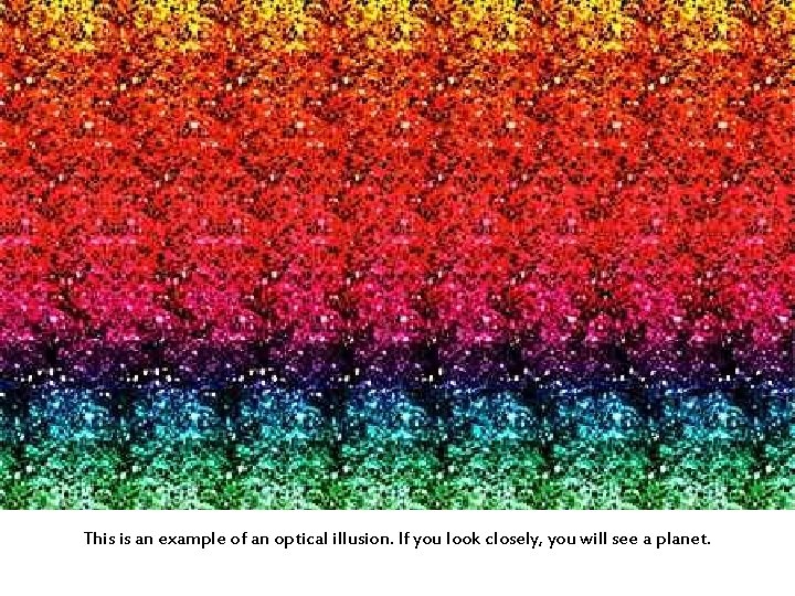 This is an example of an optical illusion. If you look closely, you will