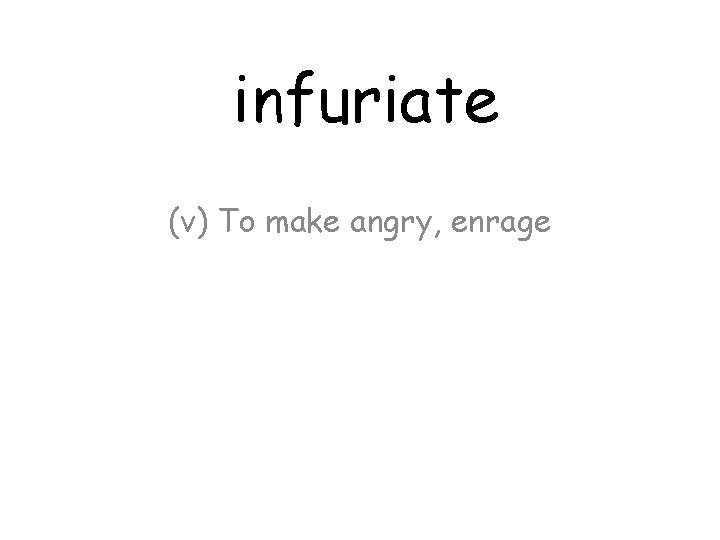 infuriate (v) To make angry, enrage 