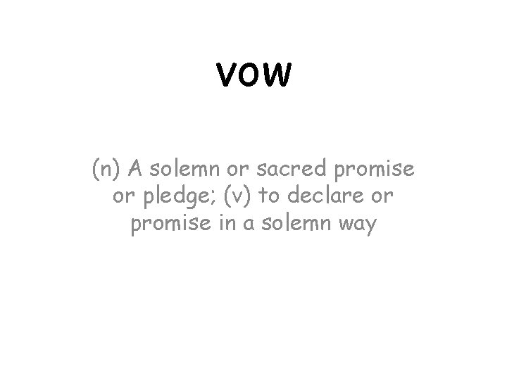 vow (n) A solemn or sacred promise or pledge; (v) to declare or promise