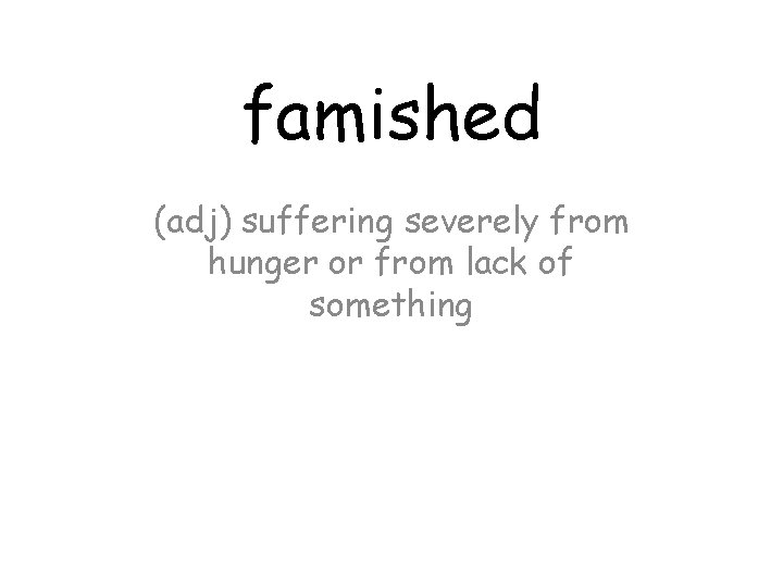 famished (adj) suffering severely from hunger or from lack of something 