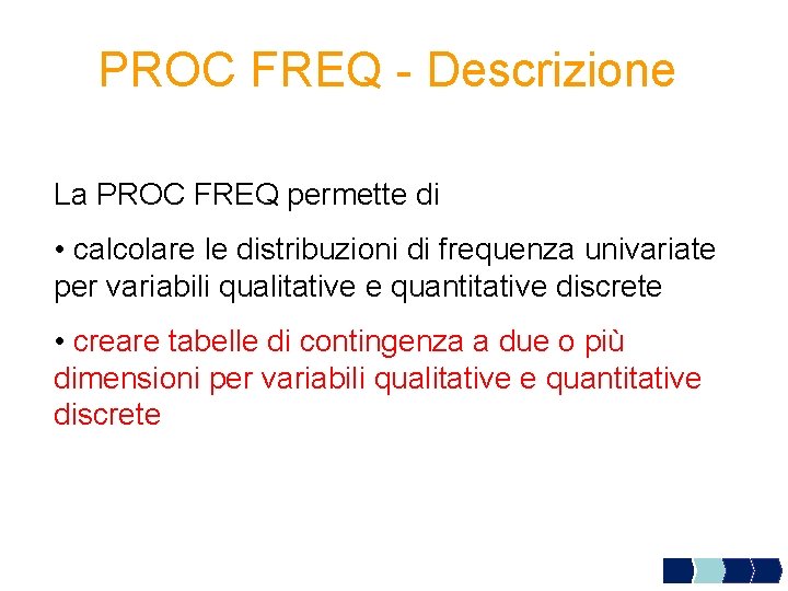 PROC FREQ - Descrizione La PROC FREQ permette di • calcolare le distribuzioni di