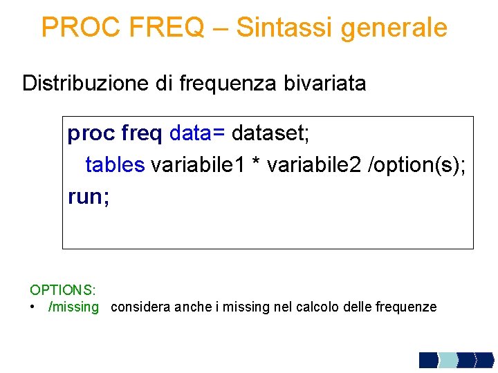 PROC FREQ – Sintassi generale Distribuzione di frequenza bivariata proc freq data= dataset; tables