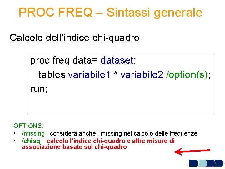 PROC FREQ – Sintassi generale Calcolo dell’indice chi-quadro proc freq data= dataset; tables variabile