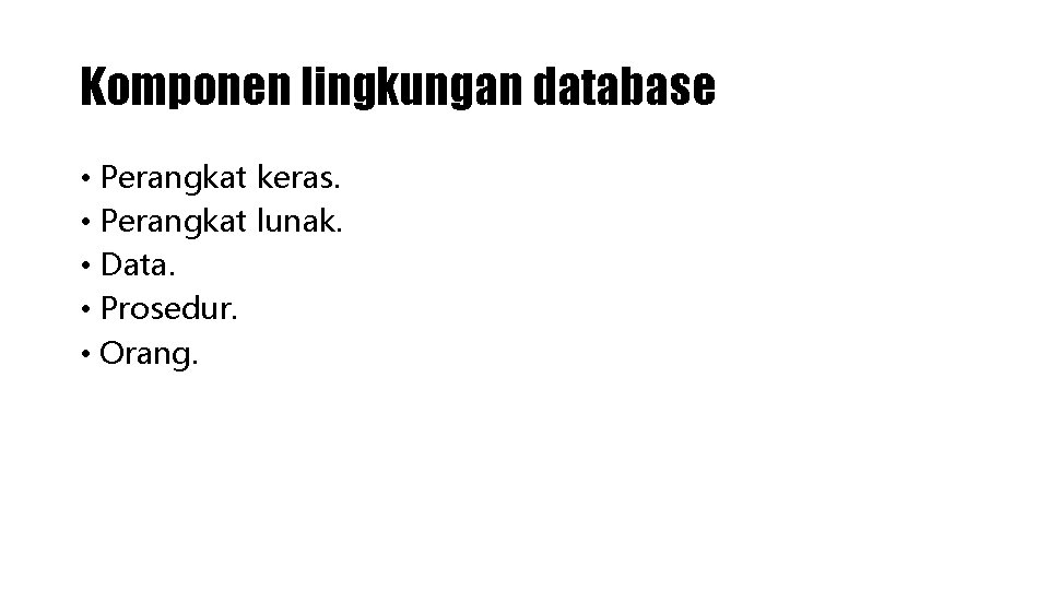 Komponen lingkungan database • Perangkat keras. • Perangkat lunak. • Data. • Prosedur. •