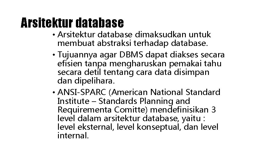 Arsitektur database • Arsitektur database dimaksudkan untuk membuat abstraksi terhadap database. • Tujuannya agar