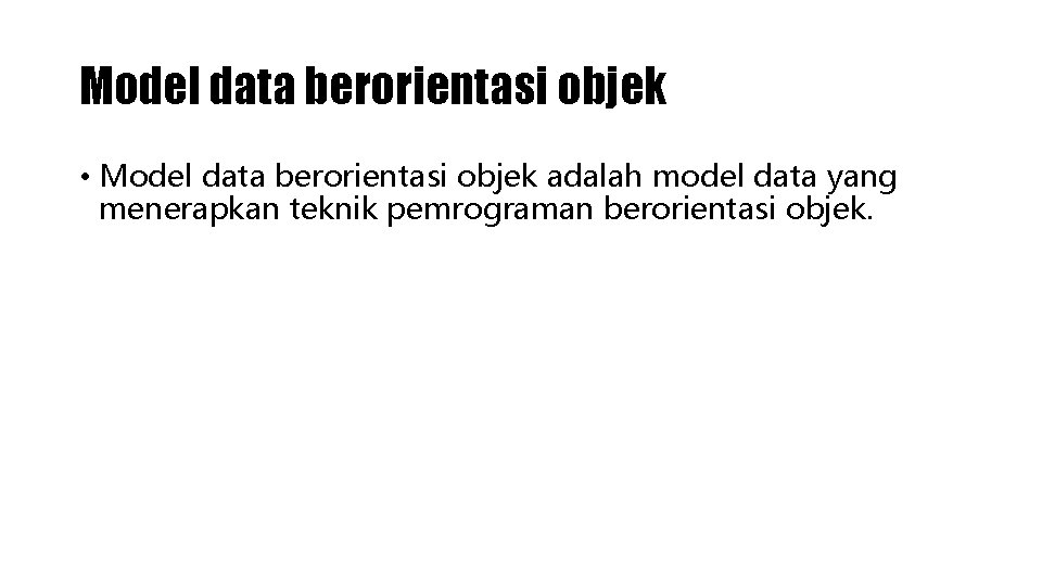 Model data berorientasi objek • Model data berorientasi objek adalah model data yang menerapkan