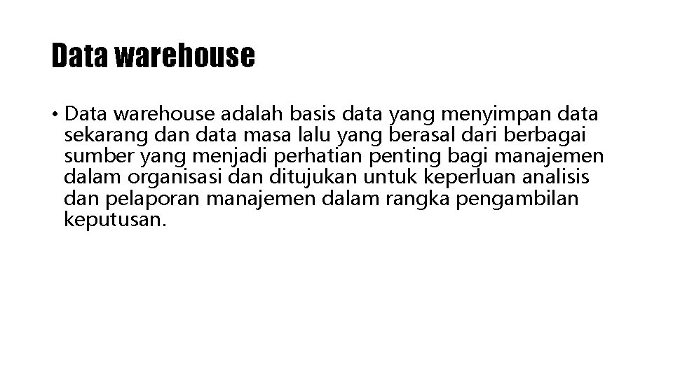 Data warehouse • Data warehouse adalah basis data yang menyimpan data sekarang dan data