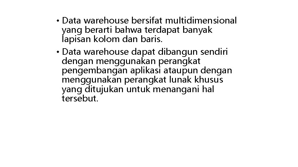  • Data warehouse bersifat multidimensional yang berarti bahwa terdapat banyak lapisan kolom dan