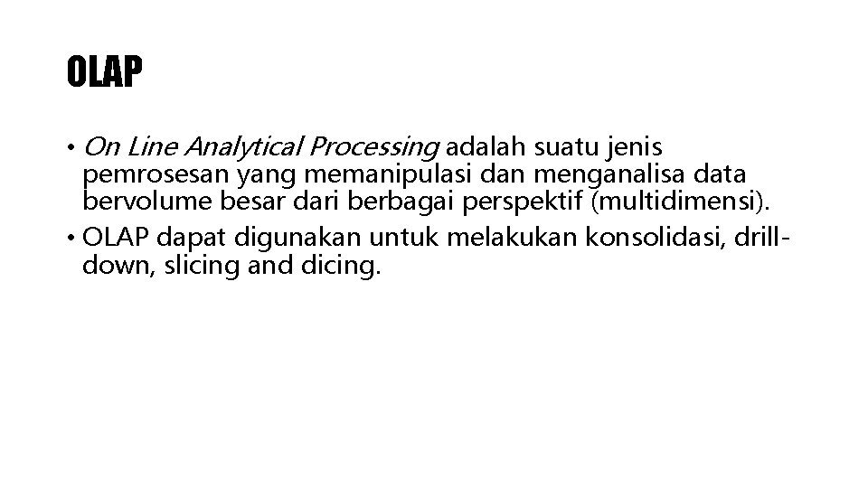 OLAP • On Line Analytical Processing adalah suatu jenis pemrosesan yang memanipulasi dan menganalisa