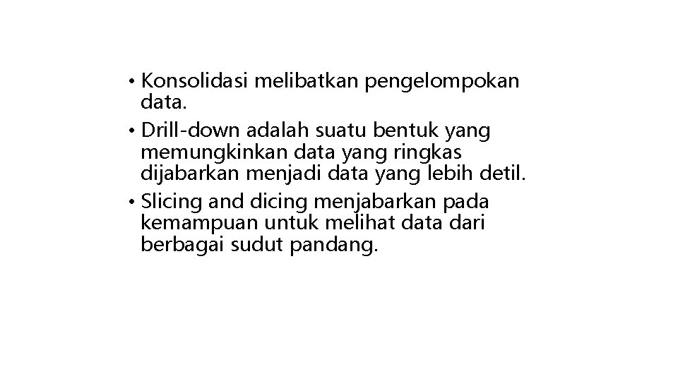  • Konsolidasi melibatkan pengelompokan data. • Drill-down adalah suatu bentuk yang memungkinkan data