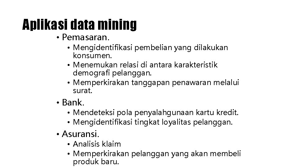 Aplikasi data mining • Pemasaran. • Mengidentifikasi pembelian yang dilakukan konsumen. • Menemukan relasi