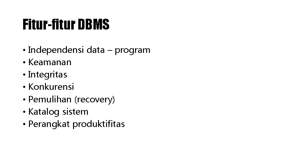 Fitur-fitur DBMS • Independensi data – program • Keamanan • Integritas • Konkurensi •