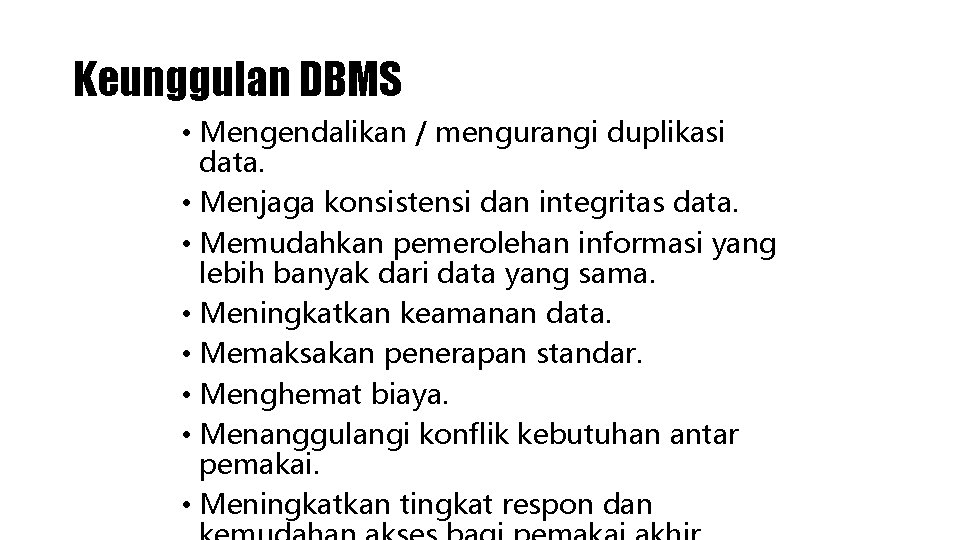 Keunggulan DBMS • Mengendalikan / mengurangi duplikasi data. • Menjaga konsistensi dan integritas data.