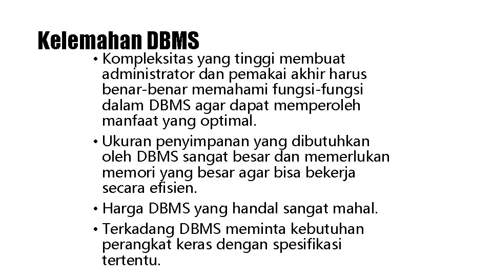 Kelemahan DBMS • Kompleksitas yang tinggi membuat administrator dan pemakai akhir harus benar-benar memahami