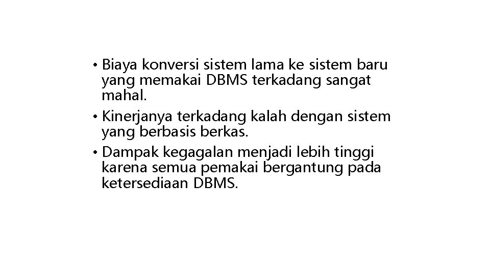  • Biaya konversi sistem lama ke sistem baru yang memakai DBMS terkadang sangat