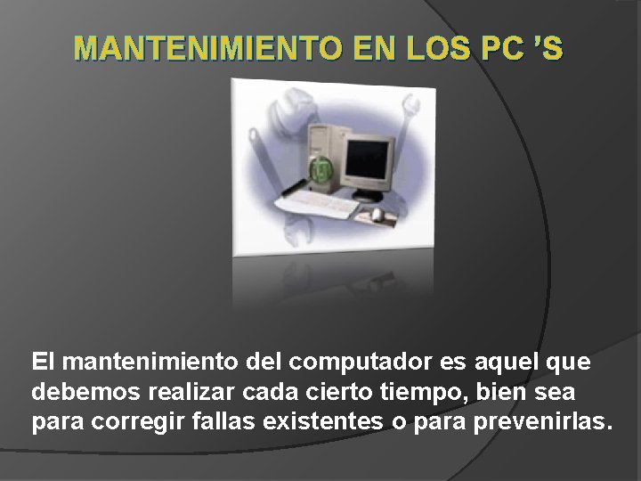 MANTENIMIENTO EN LOS PC ’S El mantenimiento del computador es aquel que debemos realizar