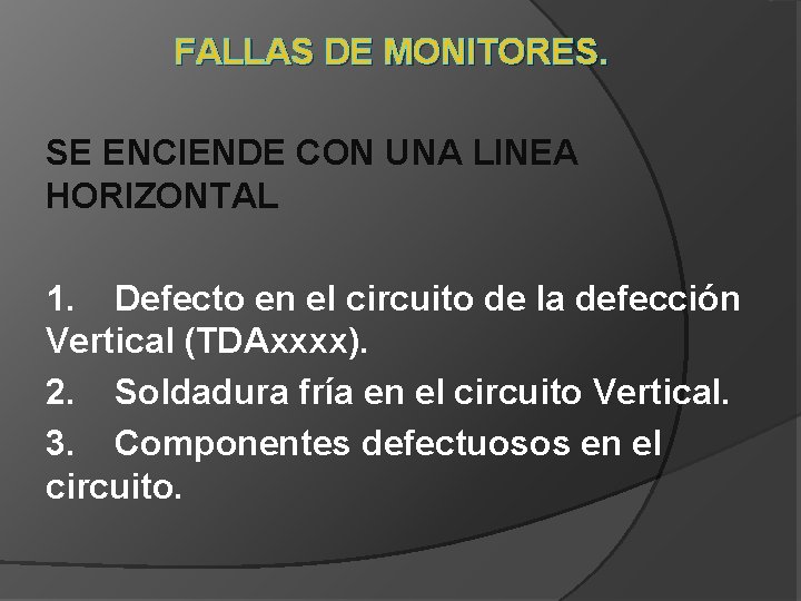 FALLAS DE MONITORES. SE ENCIENDE CON UNA LINEA HORIZONTAL 1. Defecto en el circuito