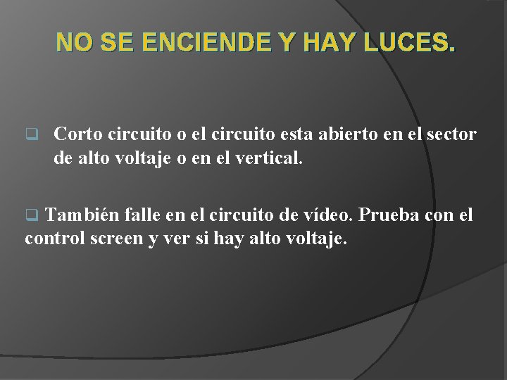 NO SE ENCIENDE Y HAY LUCES. q Corto circuito o el circuito esta abierto