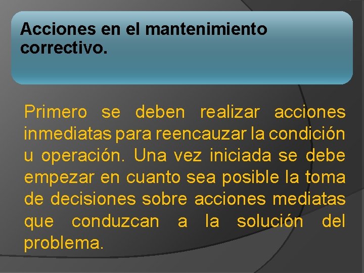 Acciones en el mantenimiento correctivo. Primero se deben realizar acciones inmediatas para reencauzar la