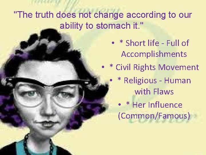 "The truth does not change according to our ability to stomach it. " •