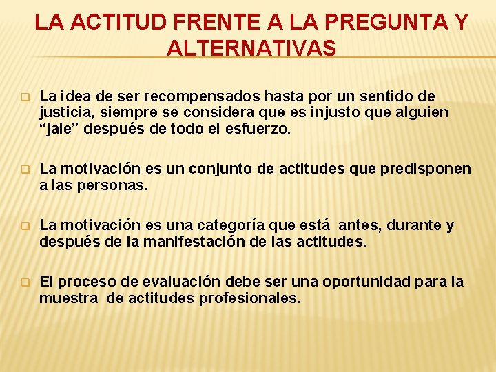 LA ACTITUD FRENTE A LA PREGUNTA Y ALTERNATIVAS q La idea de ser recompensados