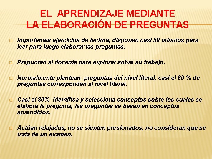 EL APRENDIZAJE MEDIANTE LA ELABORACIÓN DE PREGUNTAS q Importantes ejercicios de lectura, disponen casi