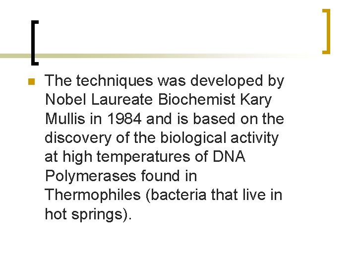 n The techniques was developed by Nobel Laureate Biochemist Kary Mullis in 1984 and