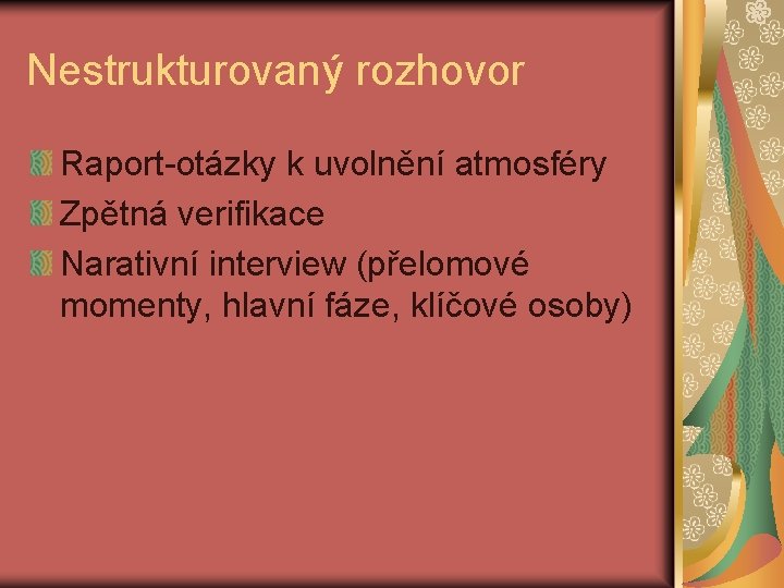 Nestrukturovaný rozhovor Raport-otázky k uvolnění atmosféry Zpětná verifikace Narativní interview (přelomové momenty, hlavní fáze,