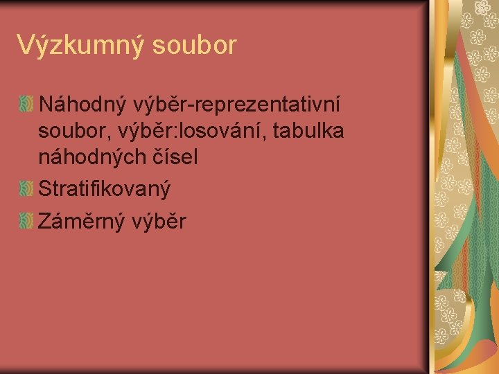 Výzkumný soubor Náhodný výběr-reprezentativní soubor, výběr: losování, tabulka náhodných čísel Stratifikovaný Záměrný výběr 