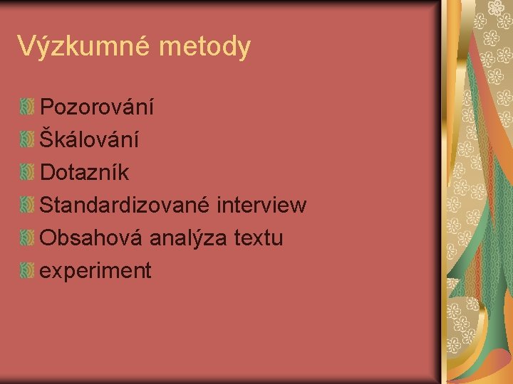 Výzkumné metody Pozorování Škálování Dotazník Standardizované interview Obsahová analýza textu experiment 