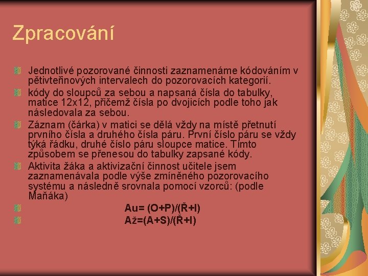 Zpracování Jednotlivé pozorované činnosti zaznamenáme kódováním v pětivteřinových intervalech do pozorovacích kategorií. kódy do